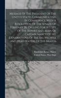 Message Of The President Of The United States Communicating In Compliance With A Resolution Of The Senate Of February 26, Calling For A Copy Of The Report And Maps Of Captain Marcy Of His Explorations Of The Big Wichita And Head Waters Of The Brazo