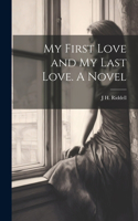 My First Love and my Last Love. A Novel