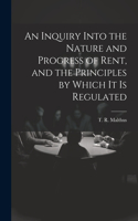 Inquiry Into the Nature and Progress of Rent, and the Principles by Which It is Regulated