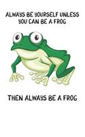 Always Be Yourself Unless You Can Be A Frog Then Always Be A Frog