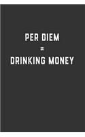 Per Diem = Drinking Money: Blank Lined Notebook