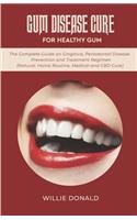 Gum Disease Cure for Healthy Gum: The Complete Guide on Gingitivis, Periodontal Disease Prevention and Treatment Regimen (Natural, Home Routine, Medical and CBD Cure).