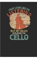 I May Look Like I'm Listening But My Brain Is Playing The Cello: Cellos Notebook, Dotted Bullet (6" x 9" - 120 pages) Musical Instruments Themed Notebook for Daily Journal, Diary, and Gift