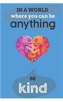 In A World Where You Can Anything Be Kind