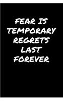 Fear Is Temporary Regrets Last Forever