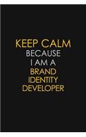 Keep Calm Because I Am A Brand Identity Developer