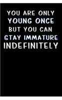 you are only young once but you can stay immature indefinitely