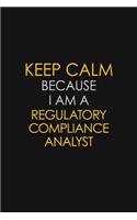 Keep Calm Because I Am A Regulatory Compliance Analyst