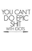 You Can't Do Epic Shit with Idiots