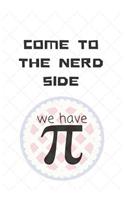 Come to the Nerd Side We Have Pi: Gag/Funny Gift for Pi Day to Gift a Nerd or Geek