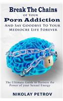 Break The Chains of Your Porn Addiction And Say Goodbye To Your Mediocre Life Forever