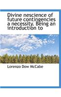 Divine Nescience of Future Contingencies a Necessity. Being an Introduction to