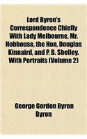 Lord Byron's Correspondence Chiefly with Lady Melbourne, Mr. Hobhouse, the Hon, Douglas Kinnaird, and P. B. Shelley. with Portraits (Volume 2)