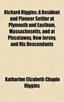 Richard Higgins; A Resident and Pioneer Settler at Plymouth and Eastham, Massachusetts, and at Piscataway, New Jersey, and His Descendants