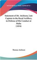 Statement of Mr. Atchison, Late Captain in the Royal Artillery, in Defense of His Conduct at Malta (1834)