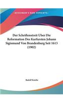 Der Schriftenstreit Uber Die Reformation Des Kurfursten Johann Sigismund Von Brandenburg Seit 1613 (1902)