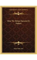 How We Attract Success or Failure