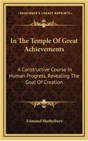 In The Temple Of Great Achievements: A Constructive Course In Human Progress, Revealing The Goal Of Creation