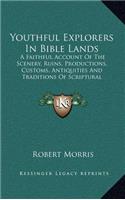 Youthful Explorers in Bible Lands: A Faithful Account of the Scenery, Ruins, Productions, Customs, Antiquities and Traditions of Scriptural Countries