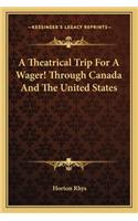 A Theatrical Trip For A Wager! Through Canada And The United States
