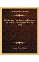 Kantian and Lutheran Elements in Ritschl's Conception of God (1904)