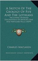 A Sketch of the Geology of Fife and the Lothians: Including Detailed Descriptions of Arthur's Seat and Pentland Hills (1839)