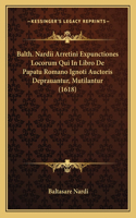 Balth. Nardii Arretini Expunctiones Locorum Qui In Libro De Papatu Romano Ignoti Auctoris Deprauantur, Mutilantur (1618)