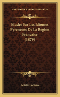 Etudes Sur Les Idiomes Pyreneens De La Region Francaise (1879): (French)