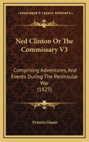 Ned Clinton Or The Commissary V3: Comprising Adventures, And Events During The Peninsular War (1825)