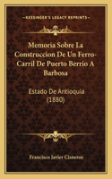Memoria Sobre La Construccion De Un Ferro-Carril De Puerto Berrio A Barbosa