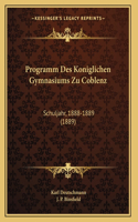 Programm Des Koniglichen Gymnasiums Zu Coblenz: Schuljahr, 1888-1889 (1889)