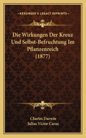Die Wirkungen Der Kreuz Und Selbst-Befruchtung Im Pflanzenreich (1877): (German)