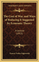 The Cost of War, and Ways of Reducing It Suggested by Economic Theory: A Lecture (1915)