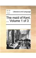 The maid of Kent. ... Volume 1 of 3: (English)