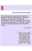 The Natural and Constitutional Rights of Britons to Annual Parliaments, Universal Suffrage, and Freedom of Popular Association; Being a Vindication of Motives and Political Conduct of J. Thelwall, and the London Corresponding Society. Few Ms. Notes: (English)