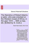 The Narrative of Robert Adams, a Sailor, Who Was Wrecked on the Western Coast of Africa, in the Year 1810 ... with a Map, Etc. [Edited by S. Cock.]