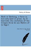 Neck or Nothing, a Farce in Two Acts [And in Prose, by D. Garrick]. (an Imitation of the Crispin Rival de Son Mai Tre of Le Sage.)