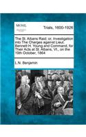 St. Albans Raid; Or, Investigation Into the Charges Against Lieut. Bennett H. Young and Command, for Their Acts at St. Albans, VT., on the 19th October, 1864