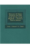 Memoirs of Baber Emperor of India First of the Great Moghuls
