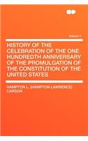 History of the Celebration of the One Hundredth Anniversary of the Promulgation of the Constitution of the United States Volume 2