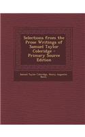 Selections from the Prose Writings of Samuel Taylor Coleridge - Primary Source Edition