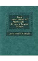 Local Institutions of Maryland; - Primary Source Edition