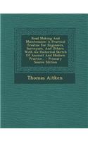 Road Making and Maintenance: A Practical Treatise for Engineers, Surveyors, and Others. with an Historical Sketch of Ancient and Modern Practice...