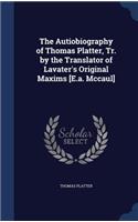 The Autiobiography of Thomas Platter, Tr. by the Translator of Lavater's Original Maxims [E.A. McCaul]