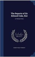 The Reports of Sir Edward Coke, Knt: In Thirteen Parts