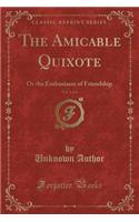 The Amicable Quixote, Vol. 1 of 4: Or the Enthusiasm of Friendship (Classic Reprint)