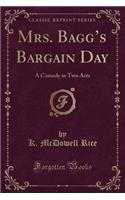 Mrs. Bagg's Bargain Day: A Comedy in Two Acts (Classic Reprint)