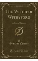 The Witch of Withyford: A Story of Exmoor (Classic Reprint)