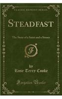 Steadfast: The Story of a Saint and a Sinner (Classic Reprint): The Story of a Saint and a Sinner (Classic Reprint)