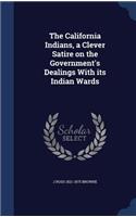 California Indians, a Clever Satire on the Government's Dealings With its Indian Wards